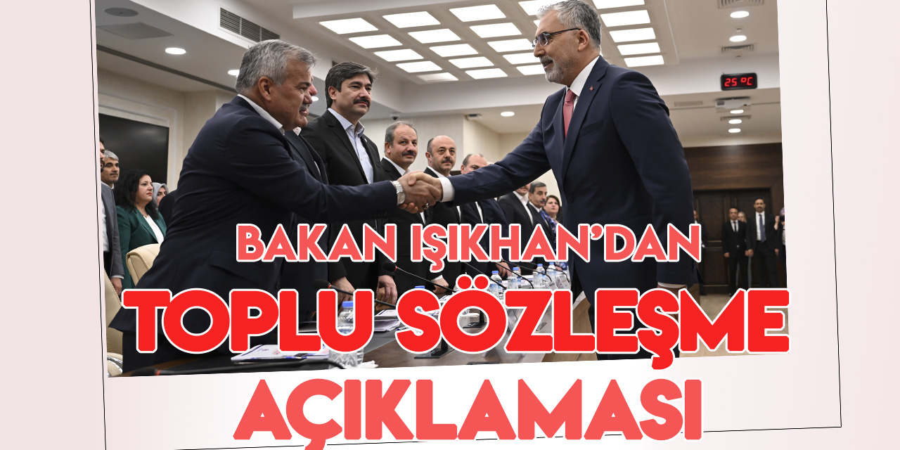 Çalışma Bakanı Işıkhan'dan "toplu sözleşme" açıklaması