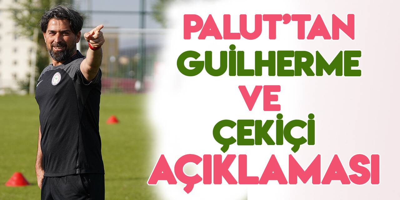 İlhan Palut'tan Guilherme ve Çekiçi açıklaması