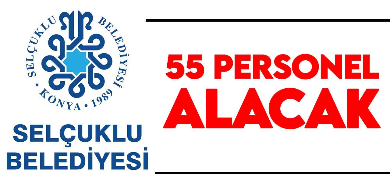 Selçuklu Belediyesi  55 personel alacak