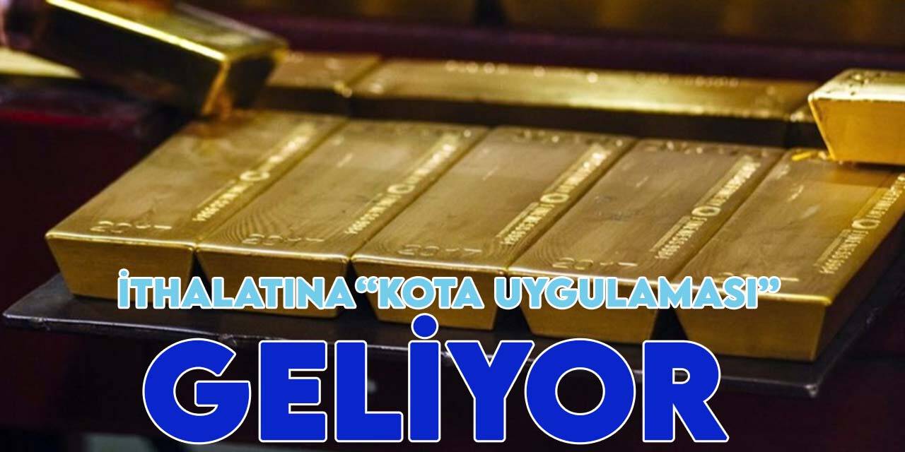 Altın ithalatında "kota uygulaması" geliyor