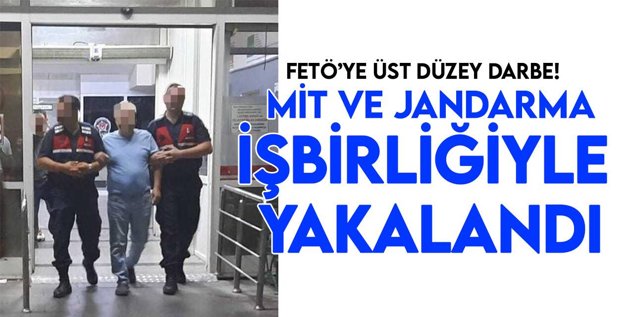 FETÖ’nün üst düzey yöneticisi MİT ve jandarmanın işbirliğiyle yakalandı