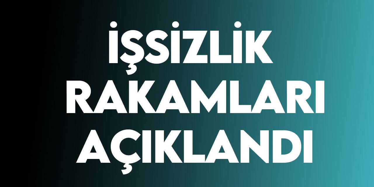 TÜİK işsizlik rakamlarını açıkladı
