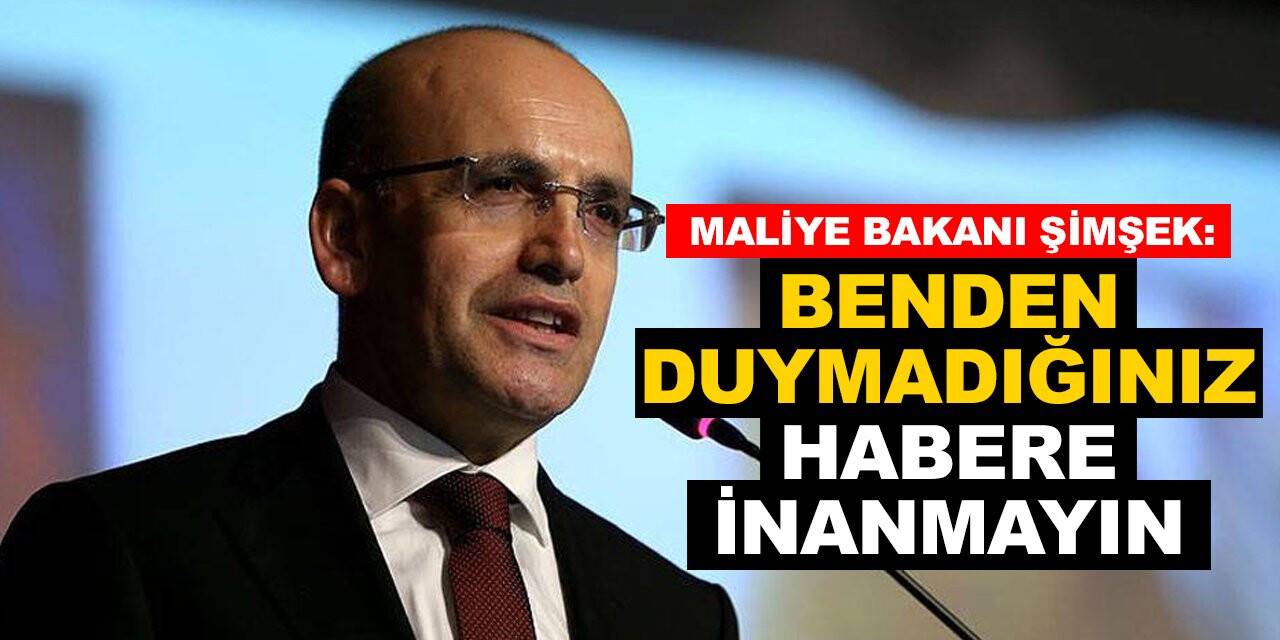 Maliye Bakanı Şimşek: Benden duymadığınız habere inanmayın