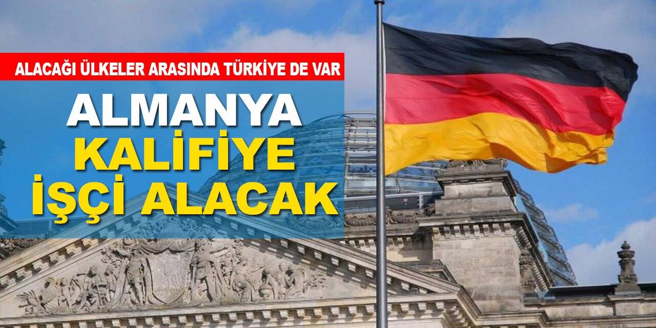 Almanya kalifiye işçi alacak. Alacağı ülkeler arasında Türkiye de var.