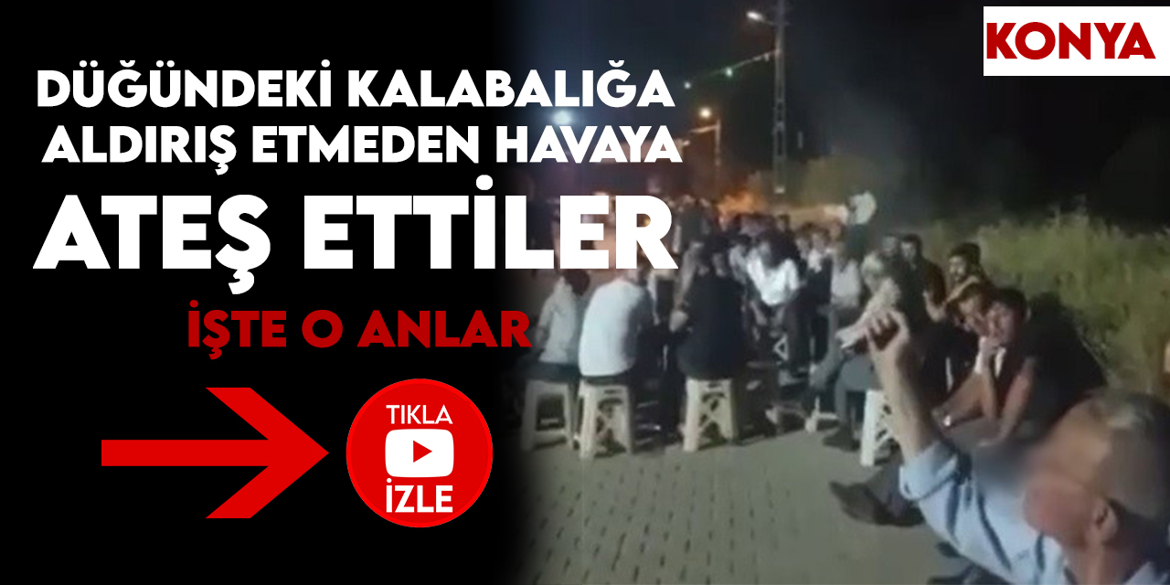 Konya'da düğündeki magandalar kalabalığa aldırmadan havaya ateş etti