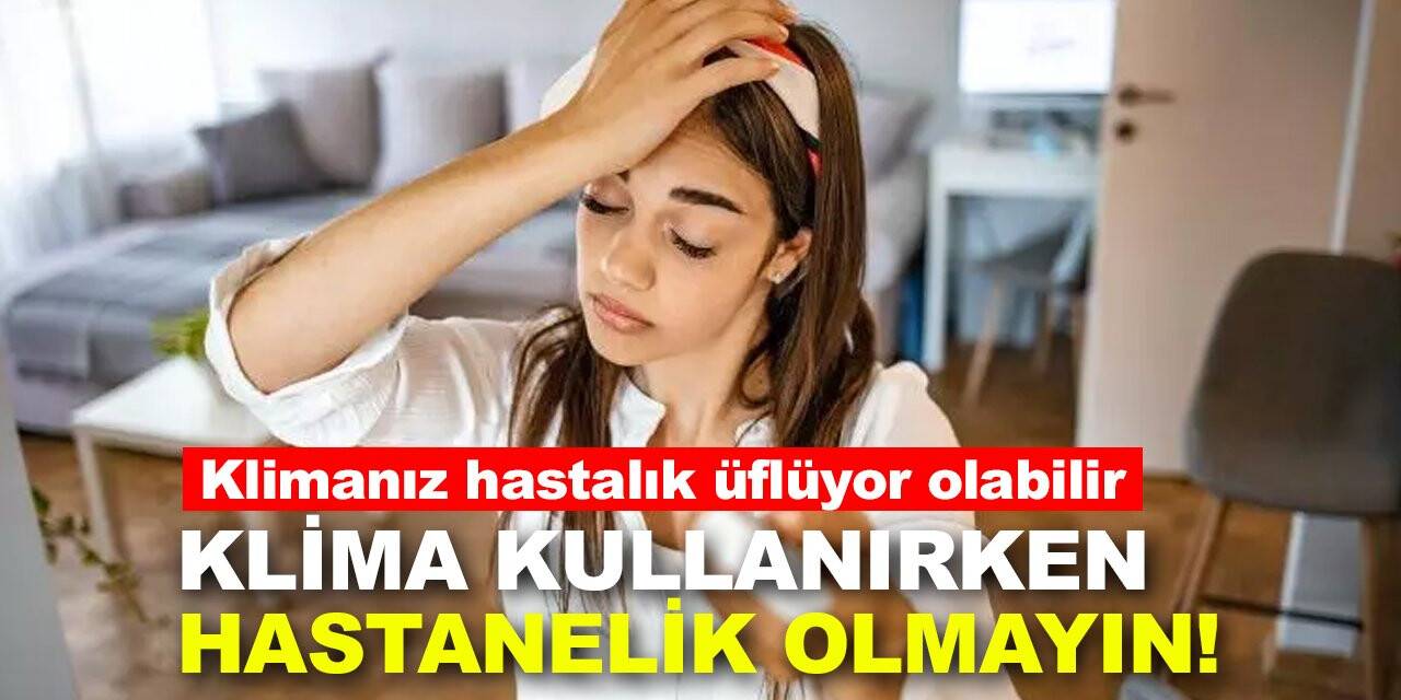 Klimanız hastalık üflüyor olabilir. Klima kullanırken hastanelik olmayın!