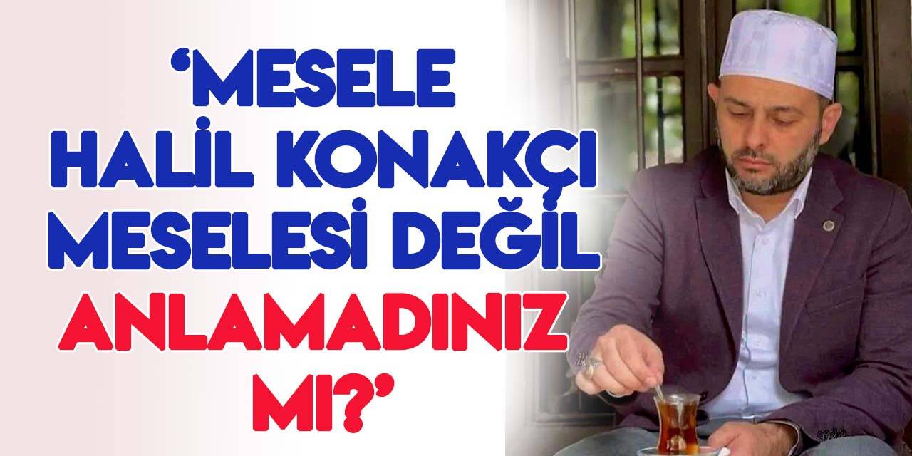 Hacı Yakışıklı'dan dikkat çeken "Halil Konakçı" yazısı