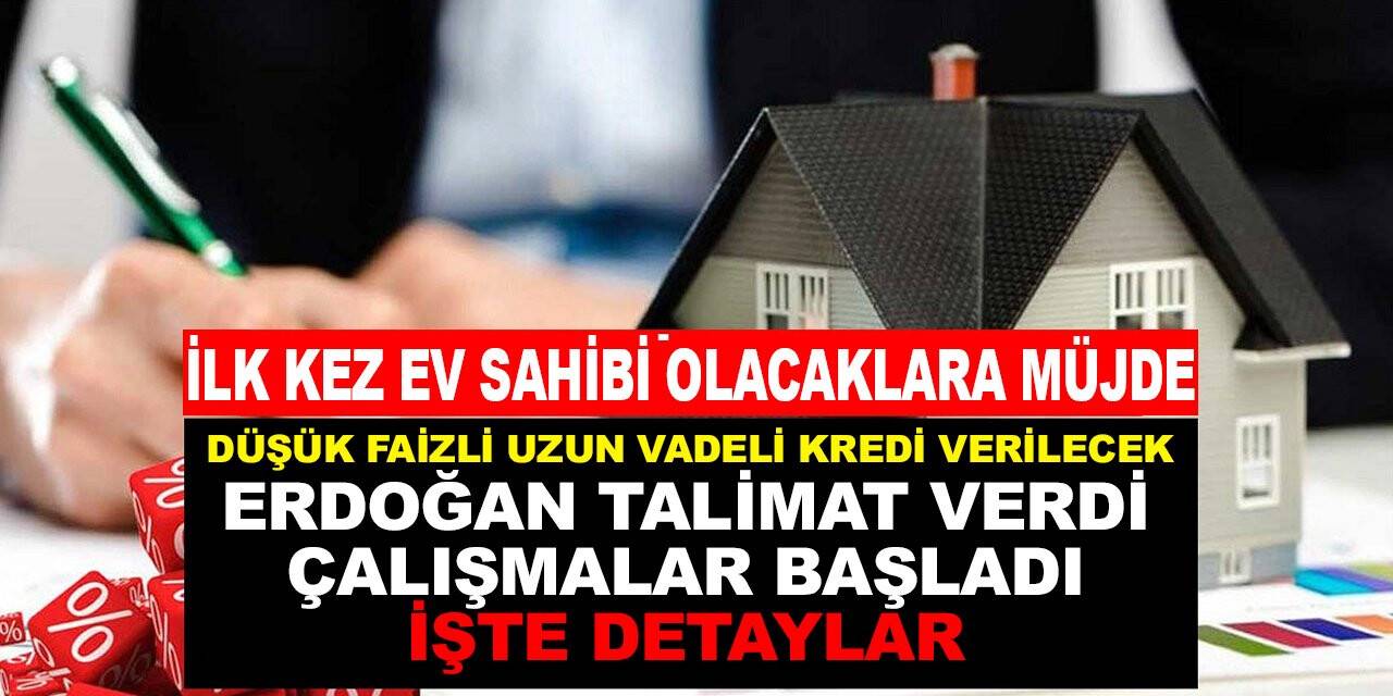 İlk kez ev alacaksanız bu haberimizi mutlaka okuyun. İlk kez ev alacaklara düşük faizli ve uzun vadeli konut kredisi verilecek