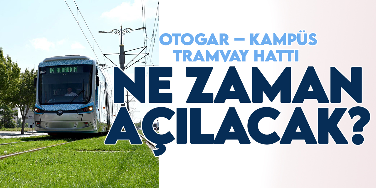 Konya Büyükşehir Otogar – Kampüs tramvay hattının açılacağı tarihi duyurdu