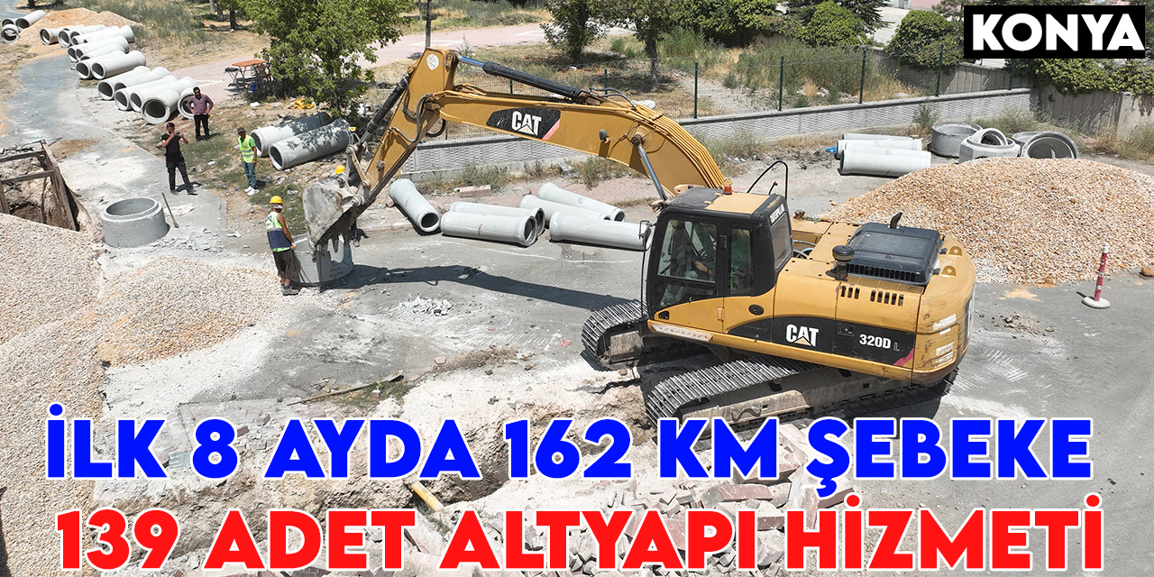Konya Büyükşehir'den yılın ilk 8 ayında 162 km şebeke, 139 adet altyapı hizmeti