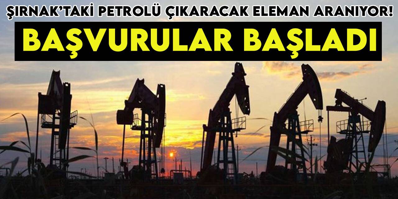 Şırnak’taki petrolü çıkaracak eleman aranıyor! Başvurular başladı