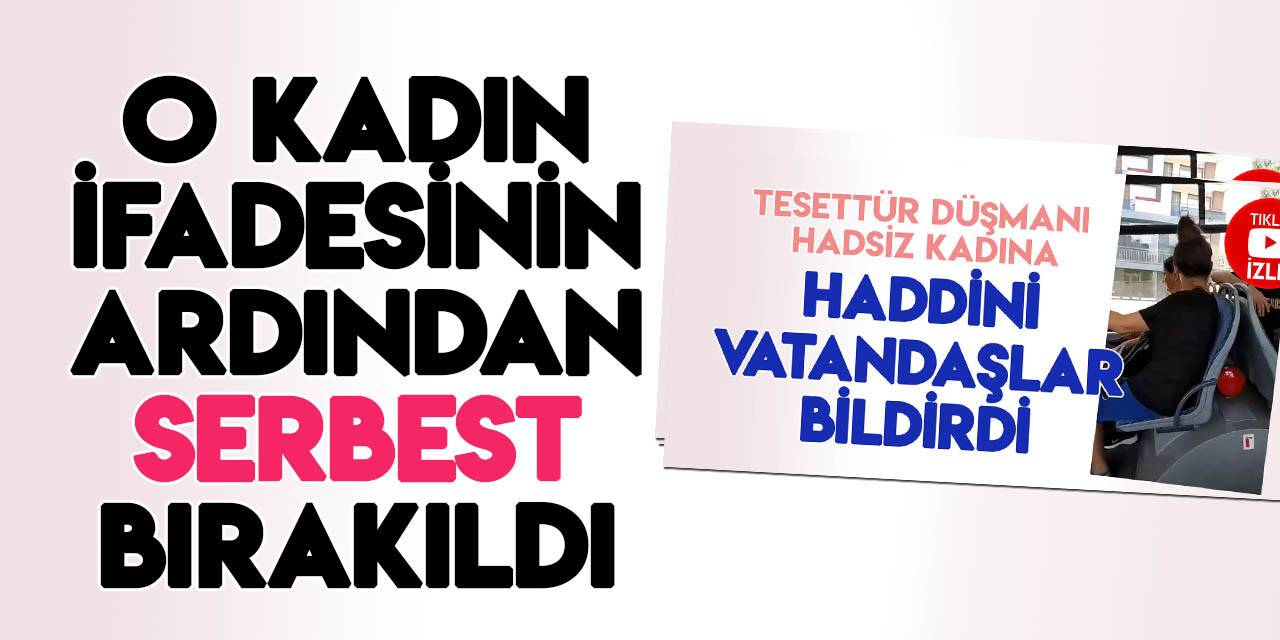 Tesettürlü kadına sözlü saldırıda bulunan kadın, serbest bırakıldı