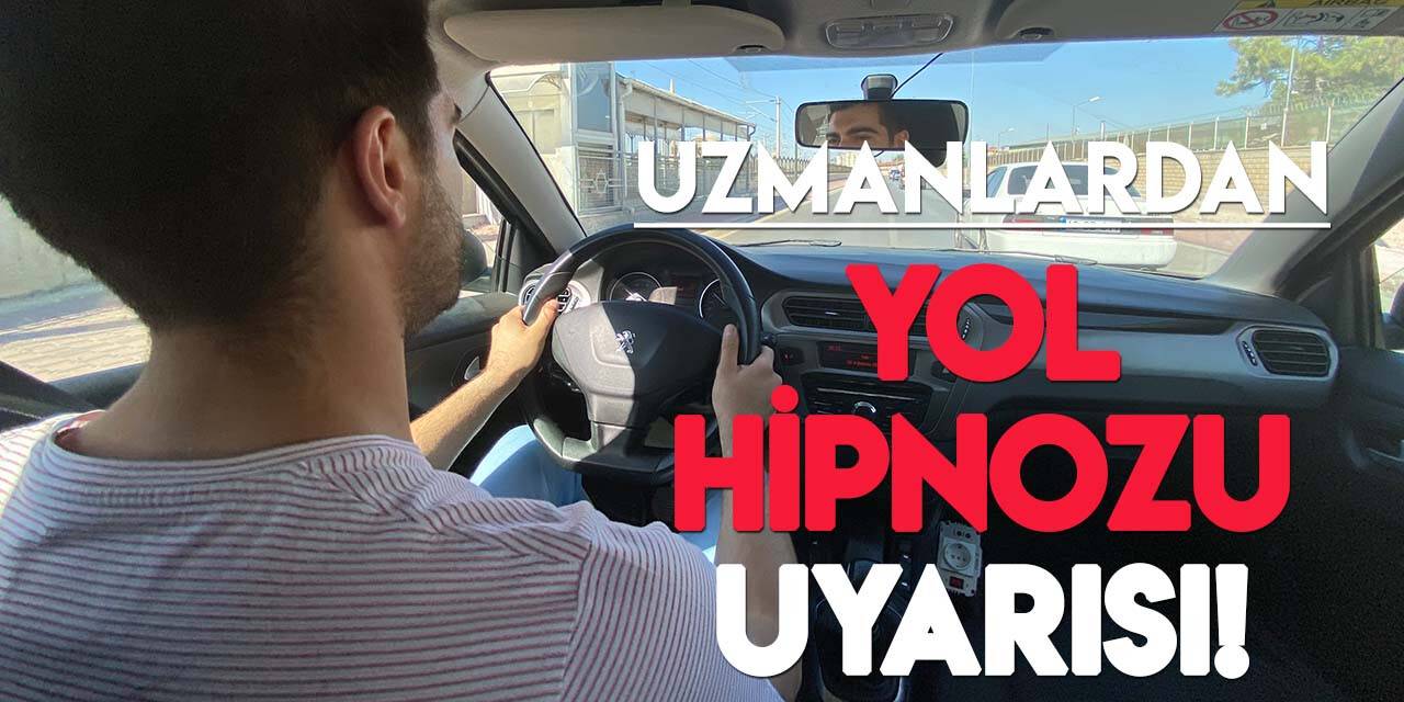 Yol hipnozu nedir? Uzmanlardan uyarı!