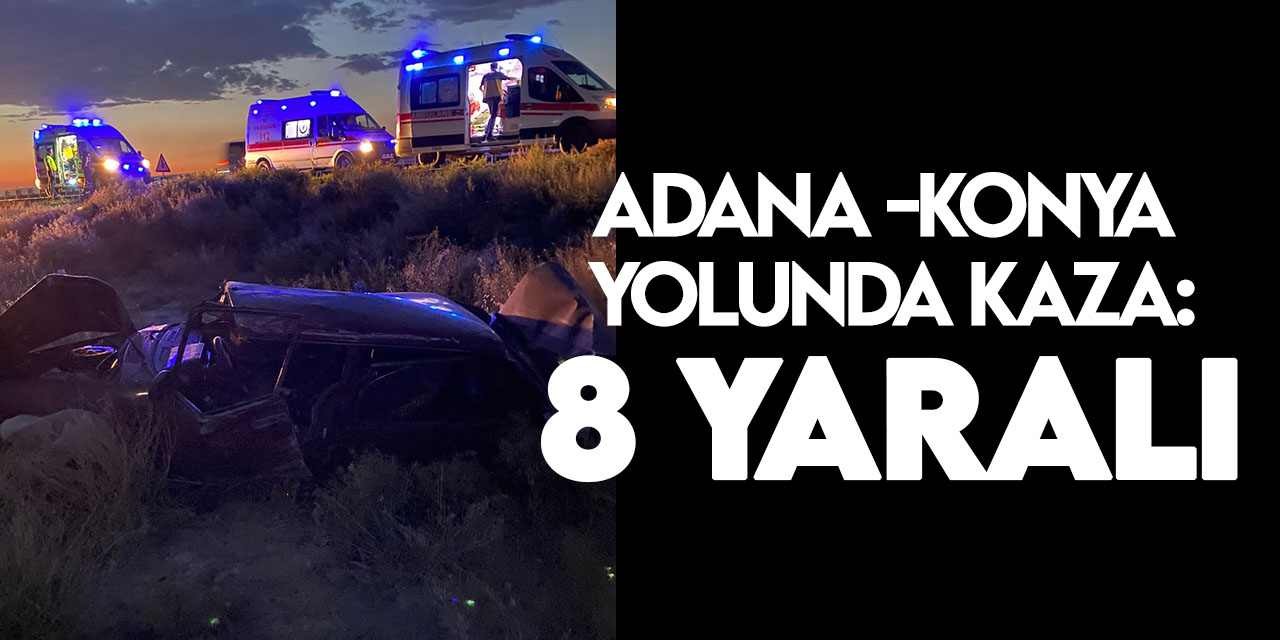 Adana-Konya yolunda meydana gelen kazada 8 kişi yaralandı
