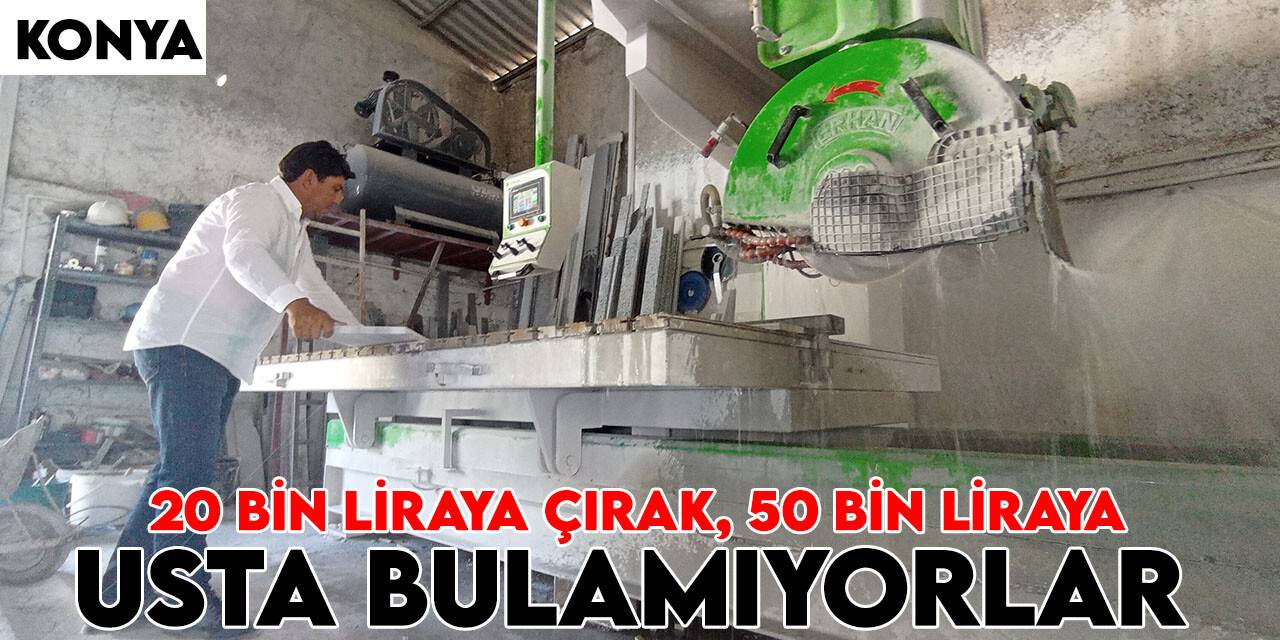 Konya'da o meslekte 20 bin liraya çırak, 50 bin liraya usta bulamıyorlar