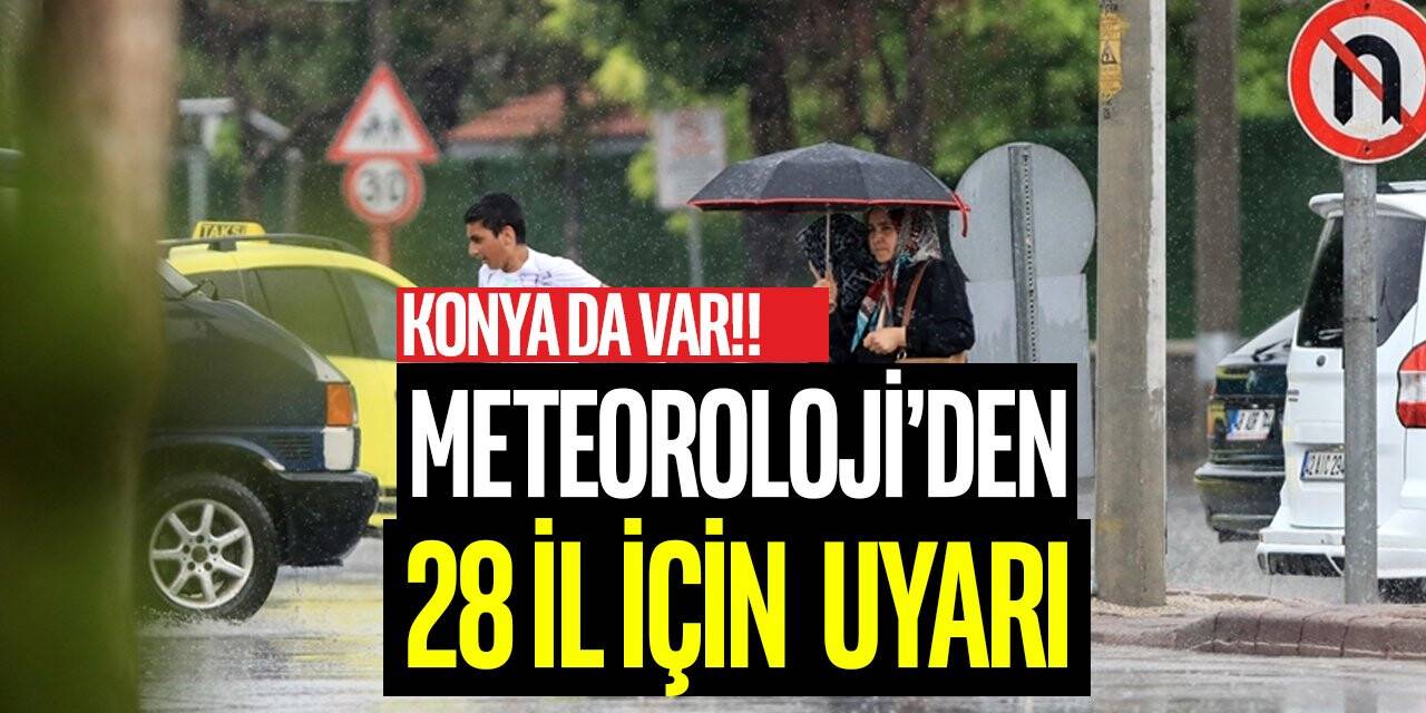 Meteoroloji’den 28 il için uyarı!! 28 il arasında Konya da var