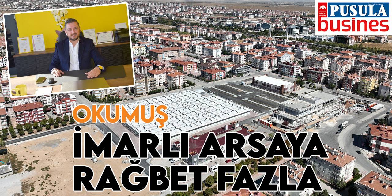 Okumuş: İmarlı arsaya rağbet fazla