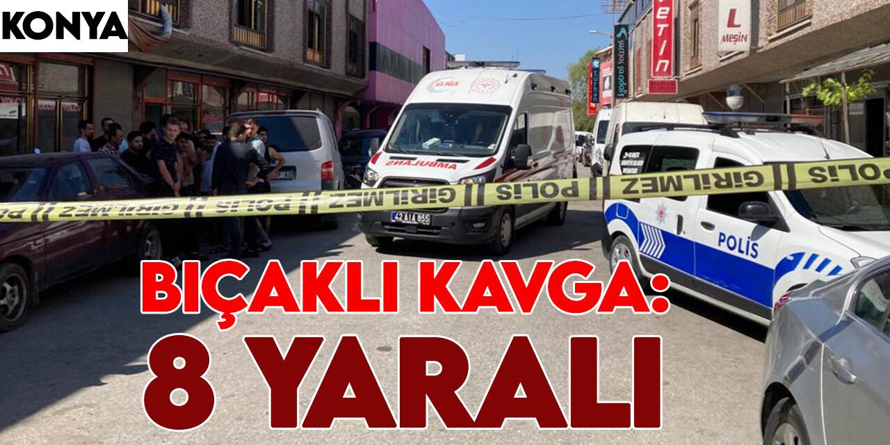 Konya'da bıçaklı kavga 8 yaralı!