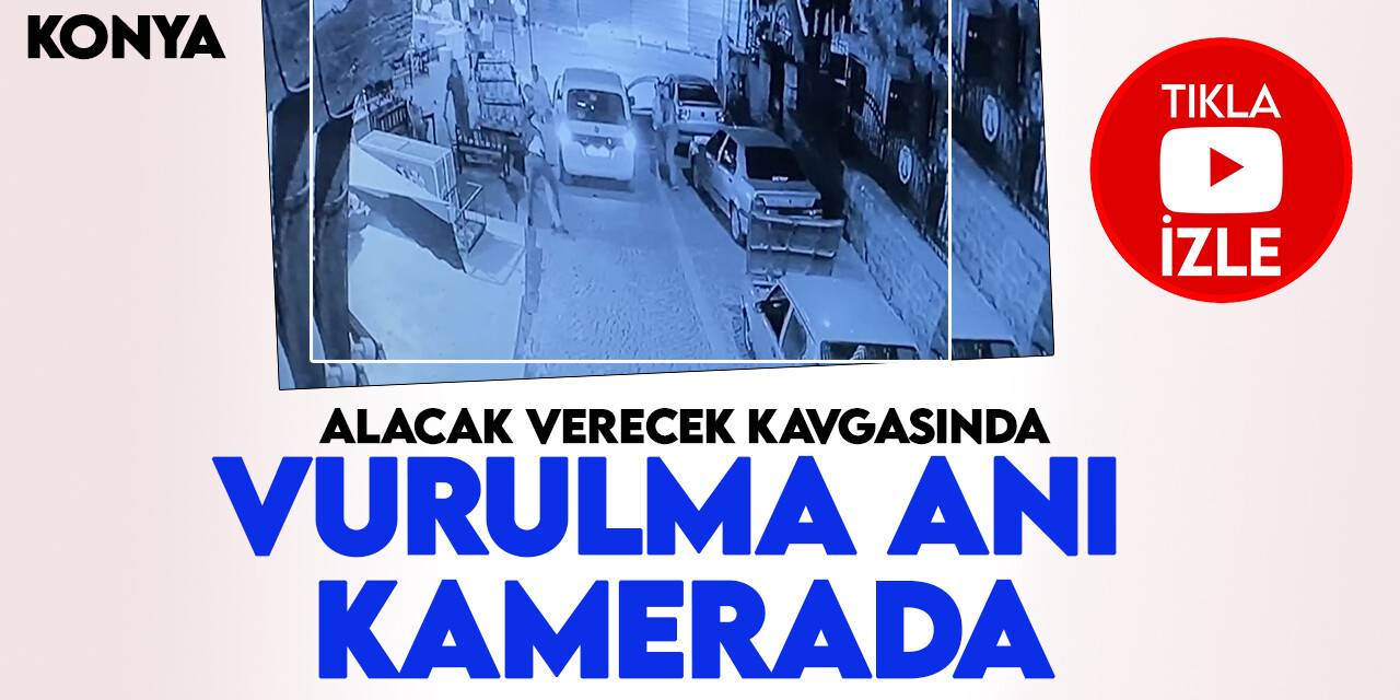 Konya'da alacak verecek kavgasında 1 kişinin vurulma anı kamerada