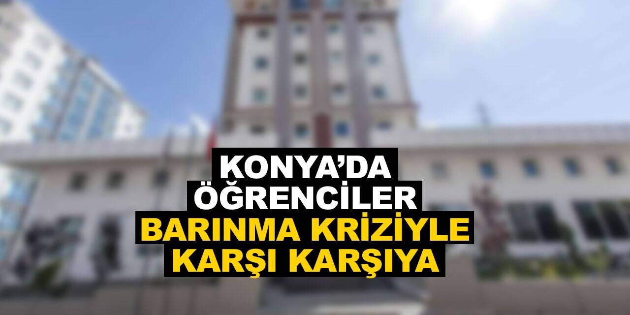 Konya’da öğrenciler barınma kriziyle karşı karşıya