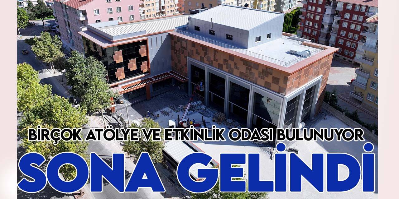 İçerisinde Konyalı gençler için birçok atölyeyi barındıran merkezde sona gelindi