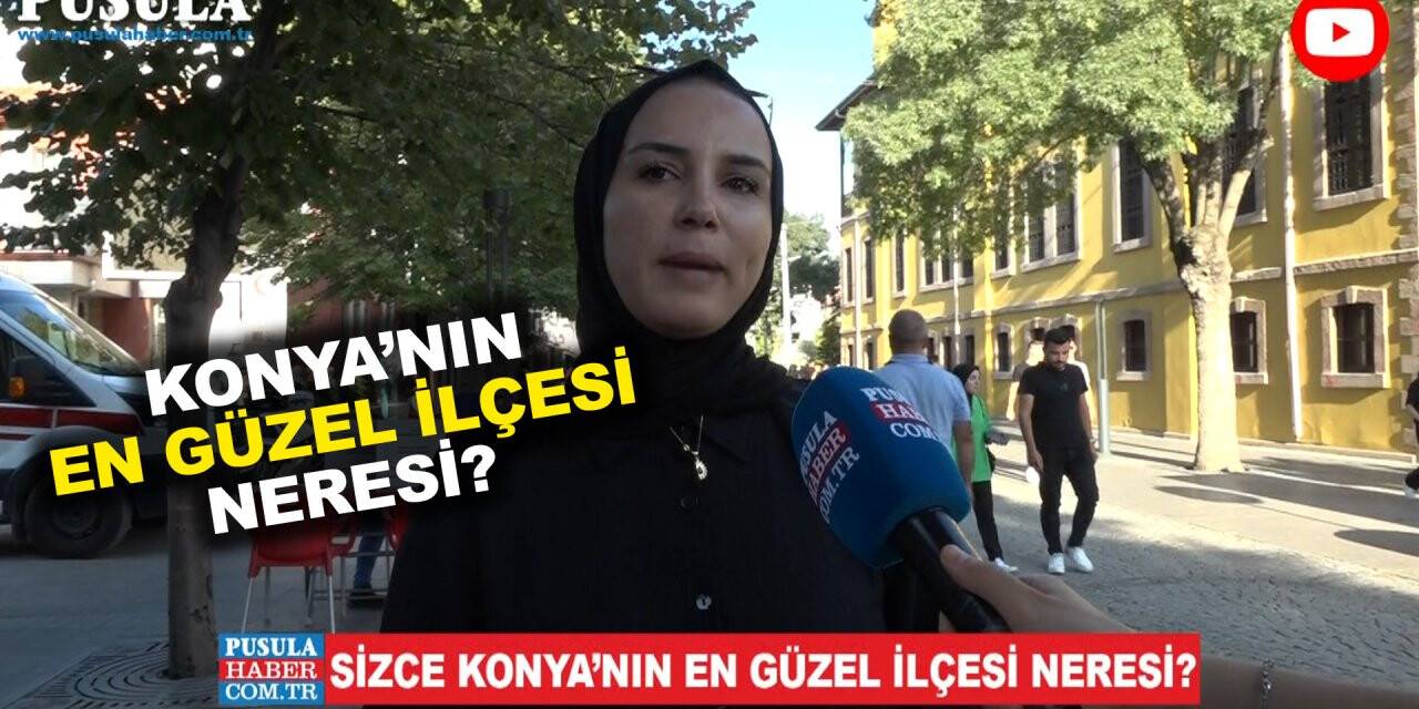 Sizce Konya’nın en güzel ilçesi neresi?