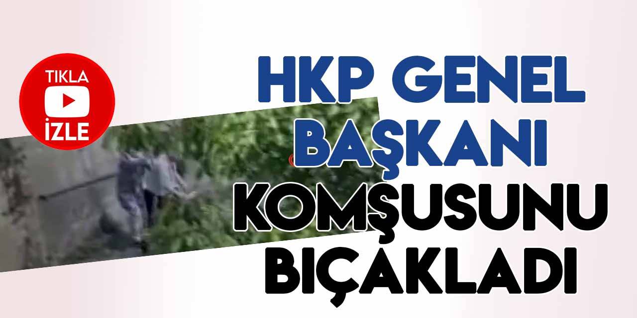 HKP Genel Başkanı komşusunu bıçakla yaraladı