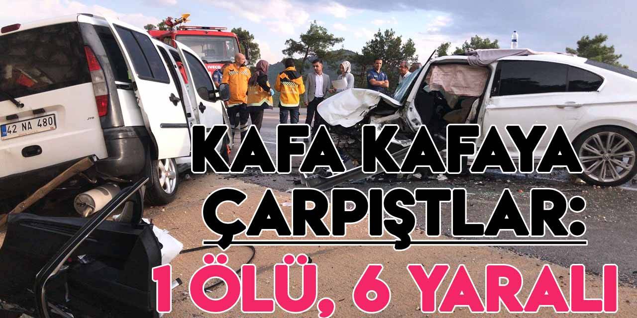 Konya-Antalya yolunda iki araç kafa kafaya çarpıştı: 1 ölü, 6 yaralı
