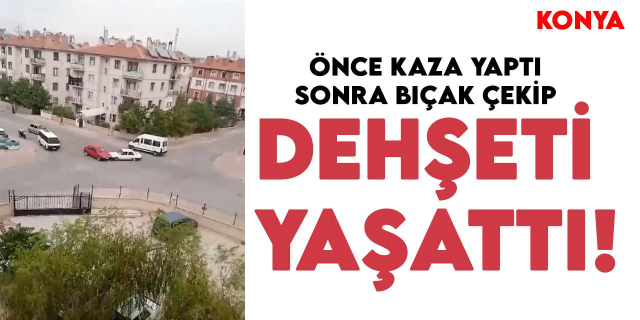 Önce kaza yaptı, sonra bıçak çekip dehşeti yaşattı!