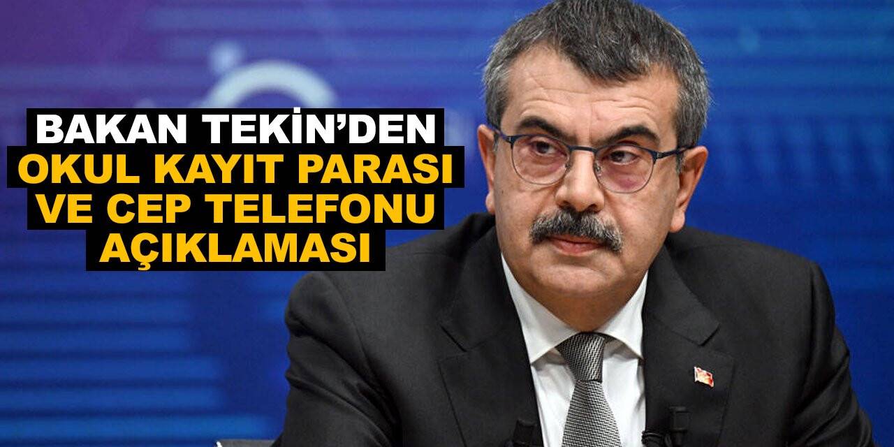 Milli Eğitim Bakanı Tekin okul kayıt parası ve cep telefonuyla derse girilebilecek mi sorularına cevap verdi