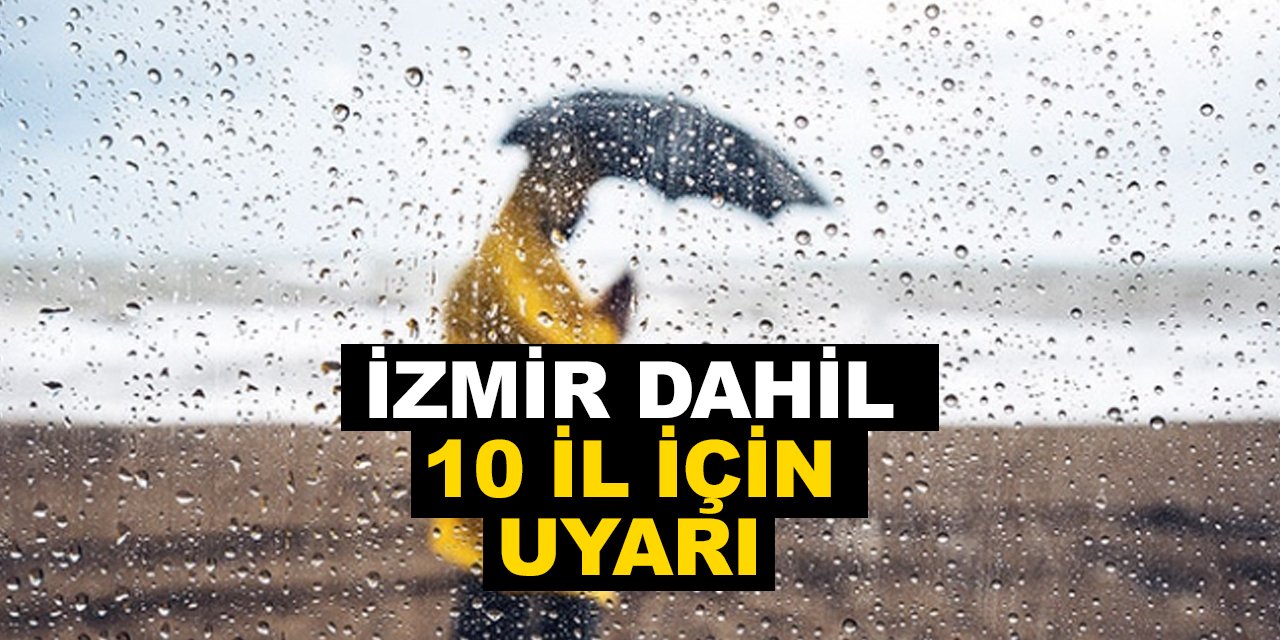 Meteorolojiden İzmir dahil 10 ile uyarı geldi