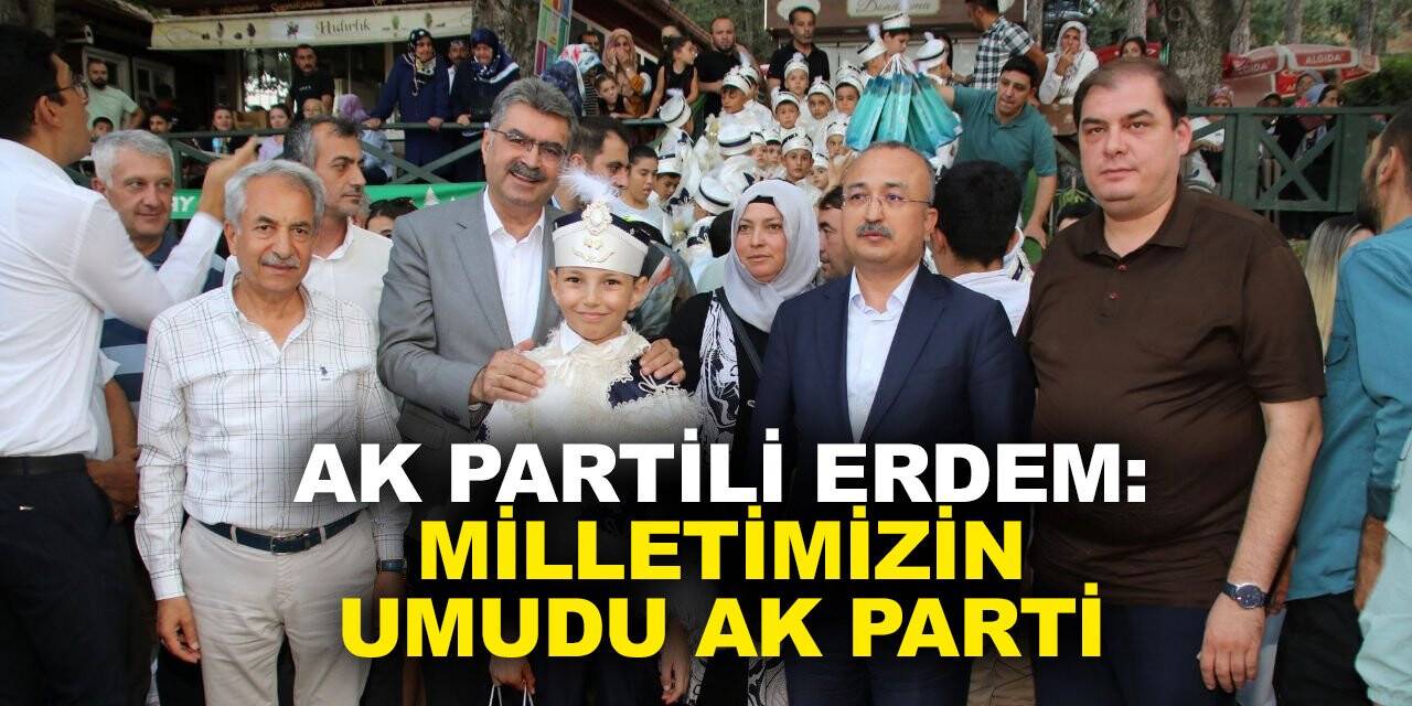AK Partili Erdem iddialı konuştu: Milletimizin umudu Ak Parti