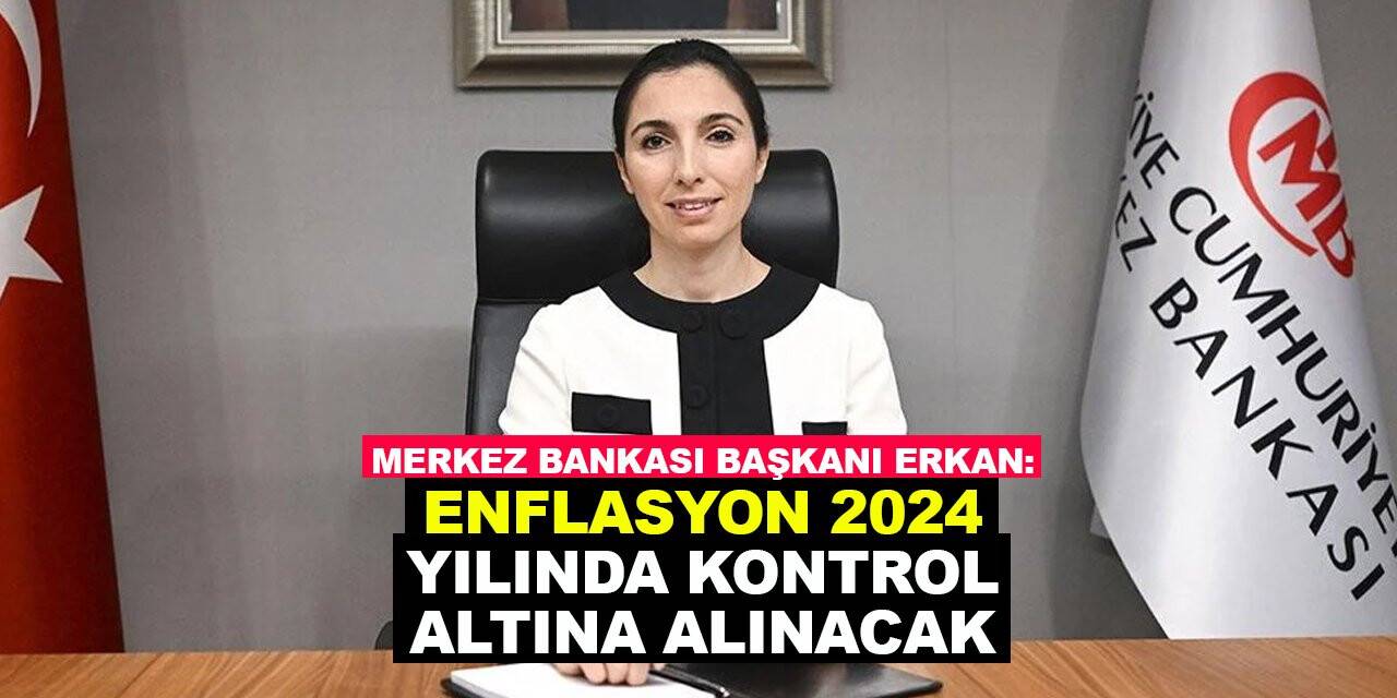 MB Başkanı Erkan: 2024 yılında enflasyonun kontrol altına alınacağını öngörüyoruz