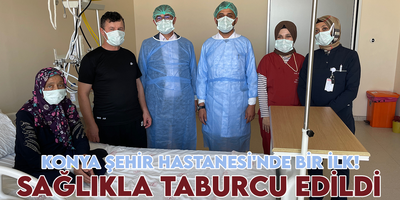 Konya Şehir Hastanesi'nde bir ilk! Sağlıkla taburcu edildi