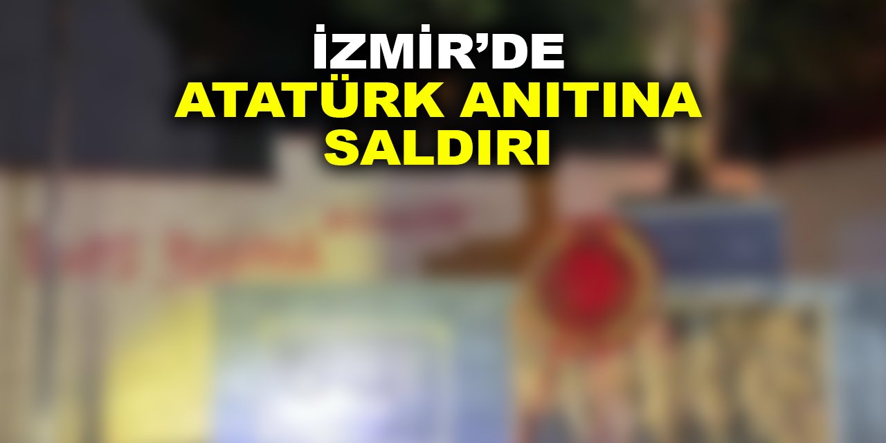 İzmir Kemalpaşa'daki Atatürk anıtına saldırı