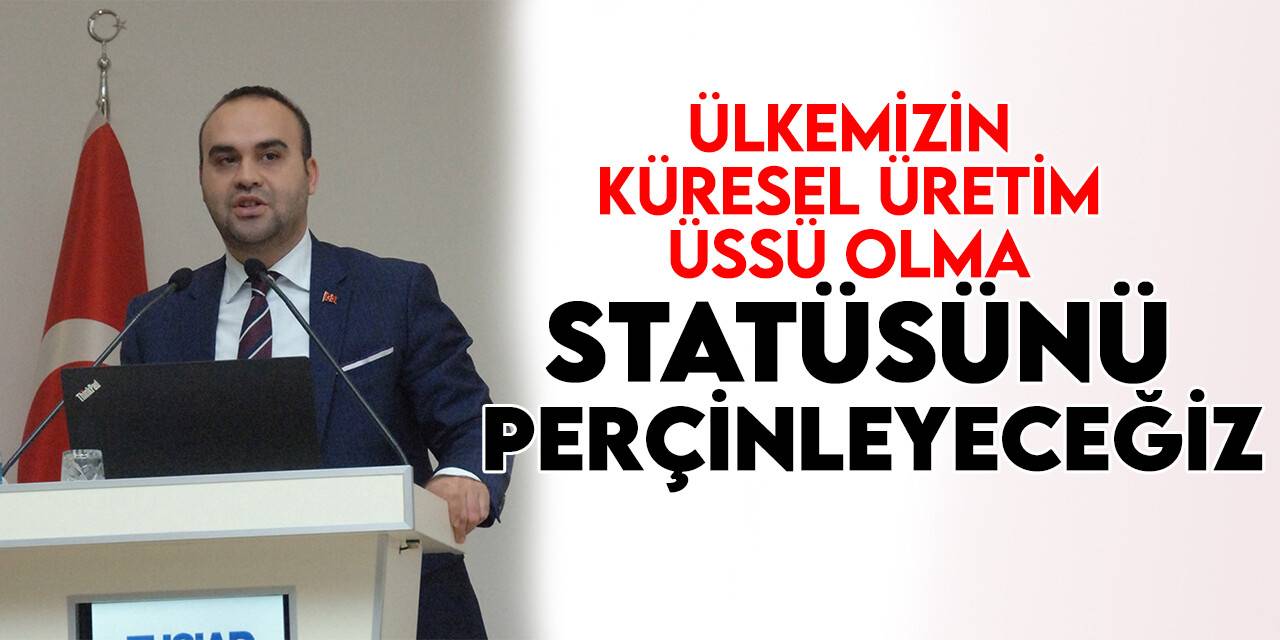 Bakan Kacır: Ülkemizin küresel üretim üssü olma statüsünü perçinleyeceğiz