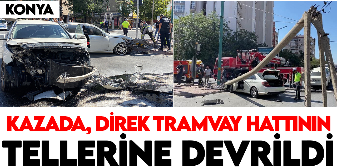 Konya'daki  kazada otomobilin çarptığı direk, tramvay hattının tellerine devrildi