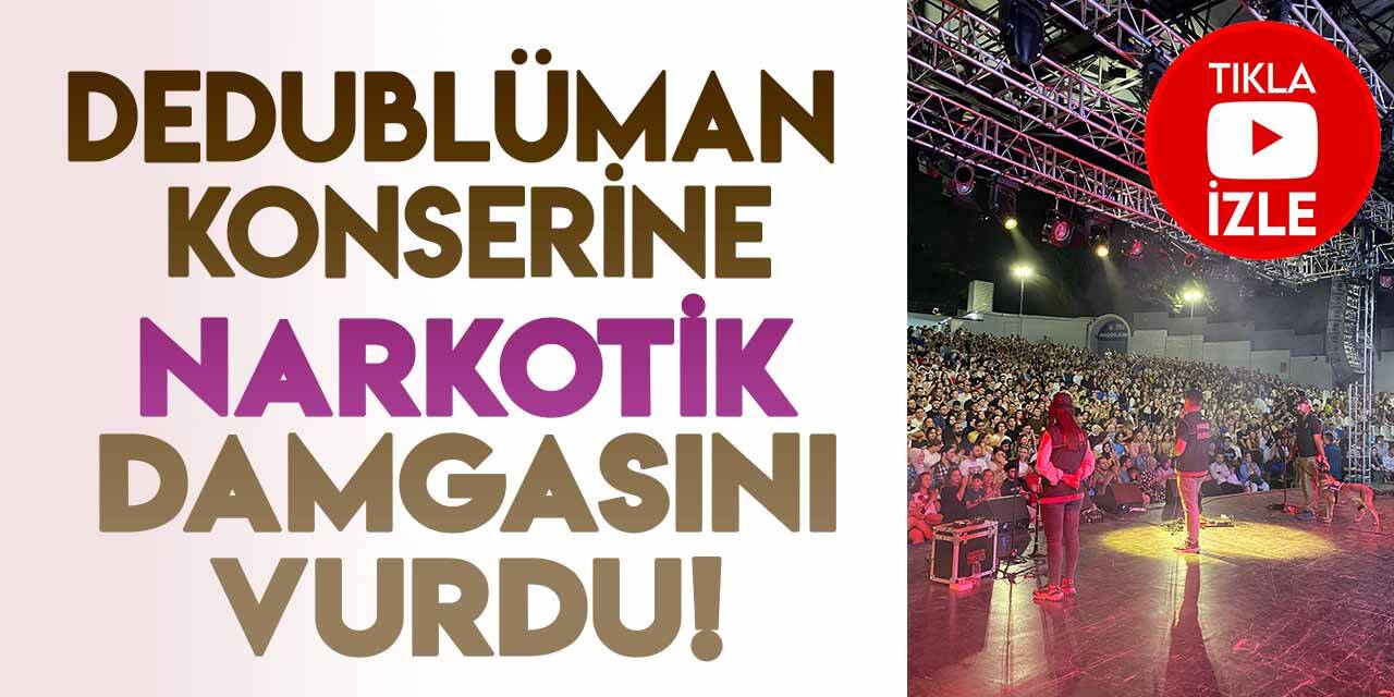 Dedublüman konserine narkotik polisleri damga vurdu!