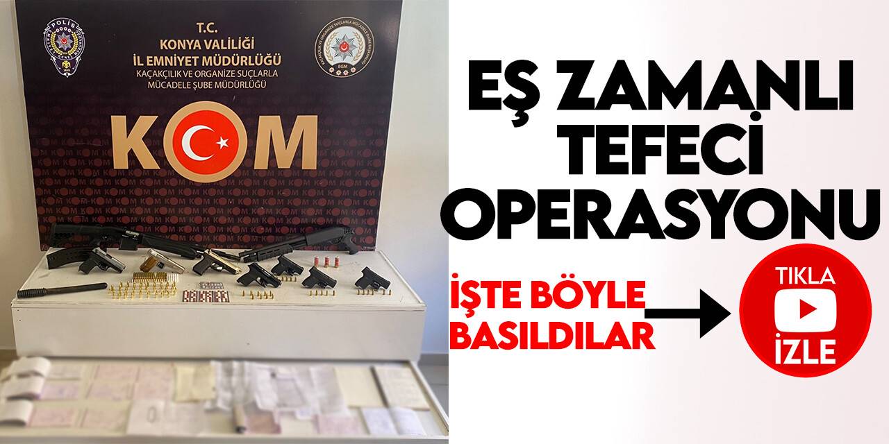 Konya'da eş zamanlı tefeci operasyonu: 8 gözaltı