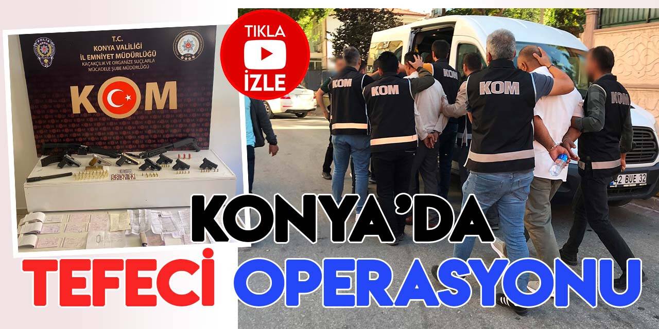 Konya Emniyetinden "tefeci" çetesine operasyon