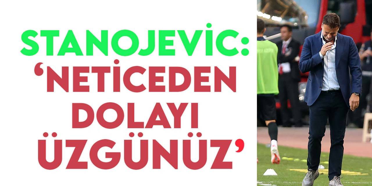 Aleksandar Stanojevic: “Neticeden dolayı çok üzgünüz”