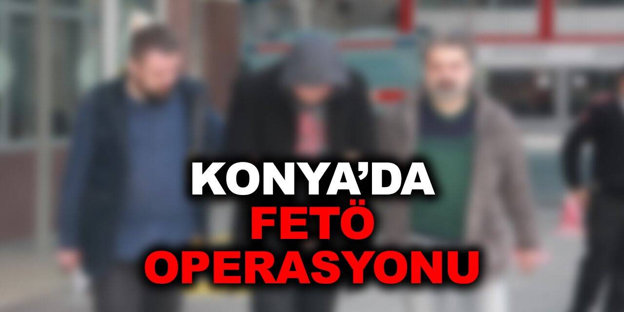 Konya'da 4 ille eş zamanlı bir FETÖ operasyonu daha yapıldı