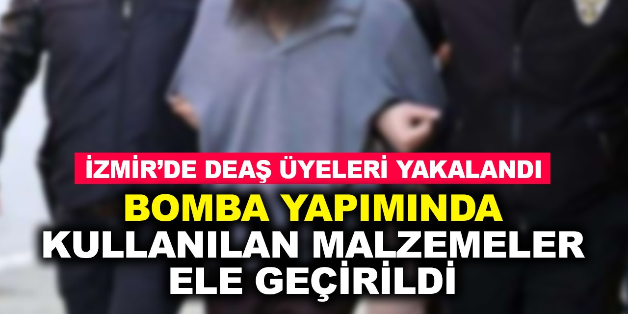 İzmir'de DEAŞ üyeleri yakalandı! Bomba yapımında kullanılan malzemeler ele geçirildi