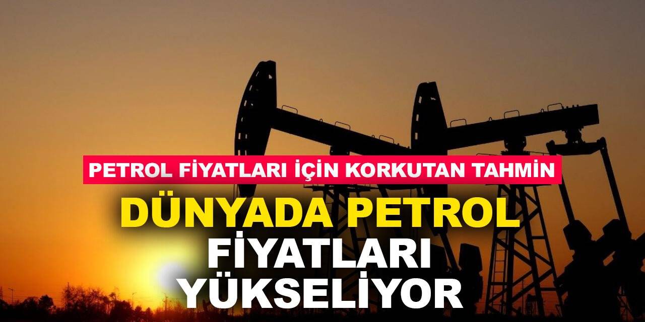Petrol fiyatları için korkutan tahmin: Varil başına 100 dolar seviyesini görebilir