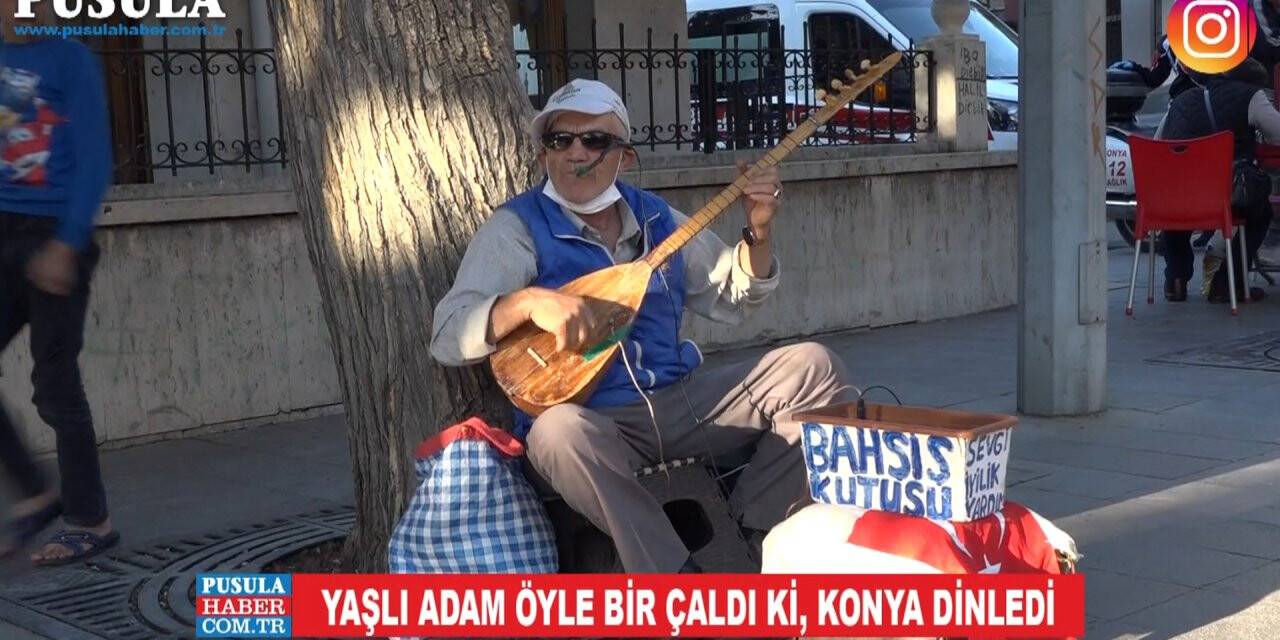 Yaşlı adam öyle bir çaldı ki, Konya dinledi