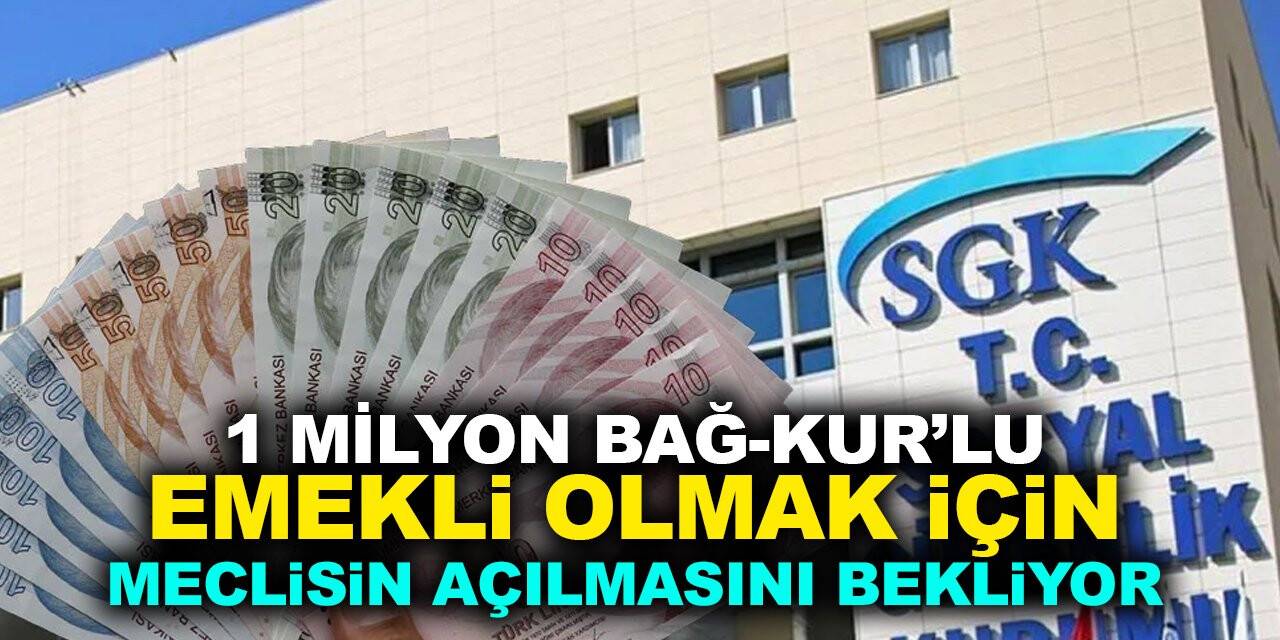 1 milyon BAĞ-KUR'lu emekli olmak için meclisin açılmasını bekliyor