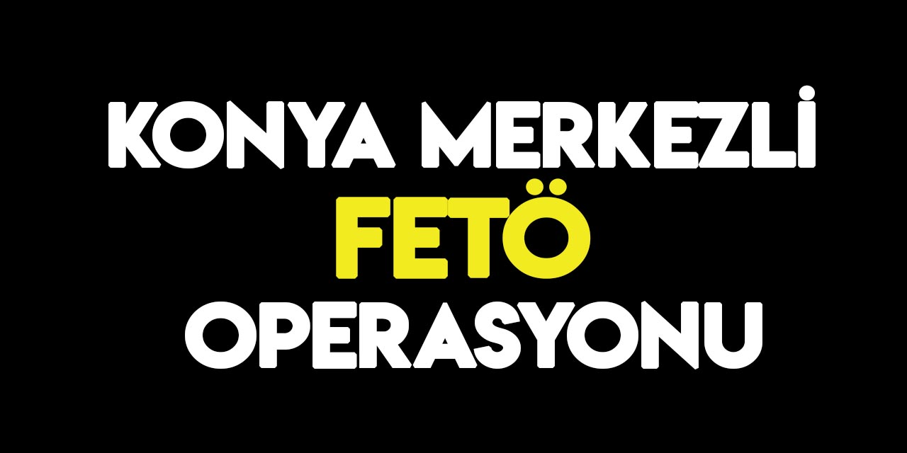 Konya Cumhuriyet Başsavcılığının, FETÖ'ye yönelik soruşturmaları hız kesmiyor