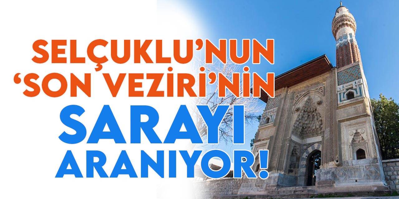 Anadolu Selçuklu Devleti'nin son vezirinin yaptırdığı saray aranıyor!