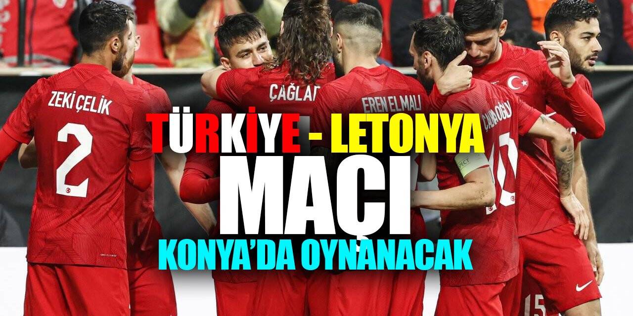 Türkiye-Letonya maçı Konya'da ne zaman oynanacak?