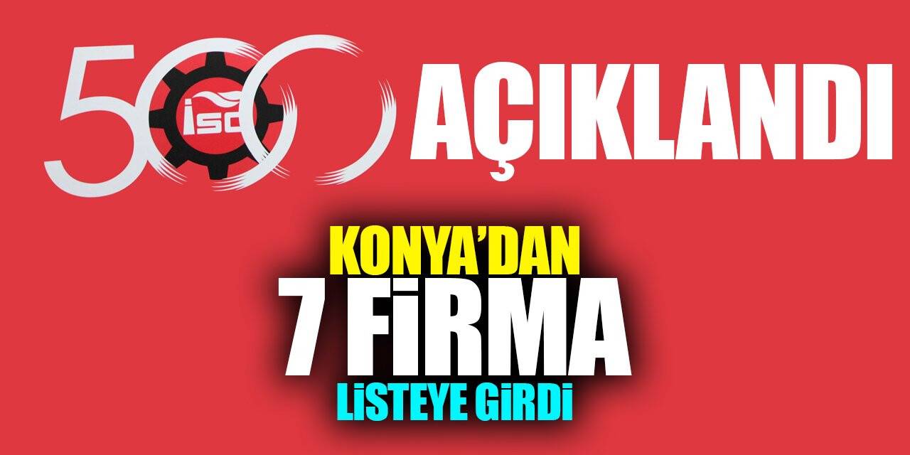 İSO 500 listesi açıklandı: Konya'dan 7 firma listede yer aldı